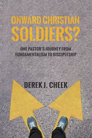 ONWARD CHRISTIAN SOLDIERS? : one pastor's journey from fundamentalism to discipleship cover image