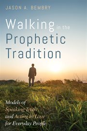 Walking in the prophetic tradition : models of speaking truth and acting in love for everyday people cover image