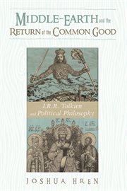 Middle-earth and the return of the common good : J.R.R. Tolkien and political philosophy cover image