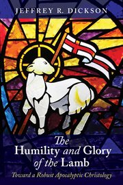 The humility and glory of the Lamb : toward a robust apocalyptic Christology cover image