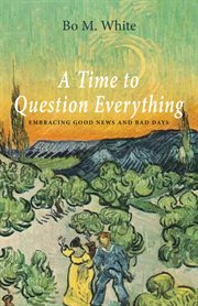 A time to question everything : embracing good news and bad days cover image