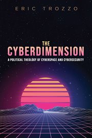 The cyberdimension : a political theology of cyberspace and cybersecurity cover image