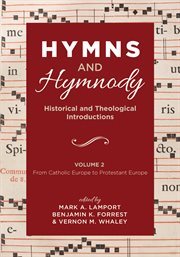 Hymns and hymnody: historical and theological introductions, volume 2. From Catholic Europe to Protestant Europe cover image