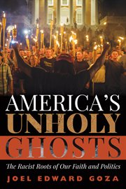 America's unholy ghosts. The Racist Roots of Our Faith and Politics cover image