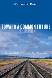 Toward a common future : ecumenical reception and a new consensus cover image