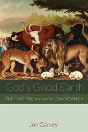 God's good earth : the case for an unfallen creation cover image