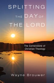 Splitting the day of the Lord : the cornerstone of Christian theology cover image