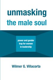 Unmasking the male soul : power and gender trap for women in leadership cover image