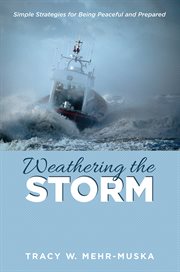 Weathering the storm. Simple Strategies for Being Peaceful and Prepared cover image