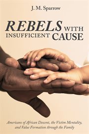 Rebels with insufficient cause : Americans of African descent, the victim mentality, and value formation through the family cover image