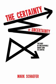 The certainty of uncertainty : the way of inescapable doubt and its virtue cover image
