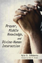 Prayer, middle knowledge, and divine-human interaction cover image