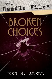 The beadle files. Broken Choices cover image