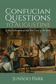 CONFUCIAN QUESTIONS TO AUGUSTINE; : IS MY CULTIVATION OF SELF YOUR CARE OF THE SOUL? cover image