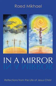 In a mirror : reflections from the life of Jesus Christ cover image