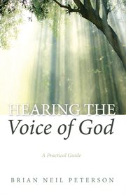 Hearing the voice of God : a practical guide cover image