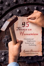 95 theses on humanism : Christianity and enlightenment, secularism, and freethinking cover image