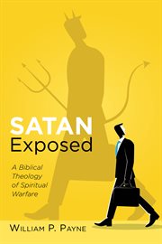 Satan exposed : a biblical theology of spiritual warfare cover image