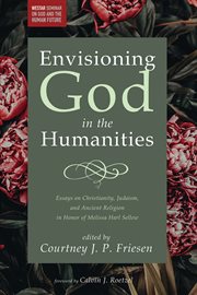 Envisioning God in the humanities : essays on christianity, judaism, and ancient religion in honor of Melissa Harl Sellew cover image