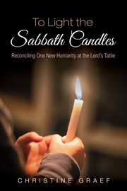 To light the Sabbath candles : reconciling one new humanity at the Lord's table cover image