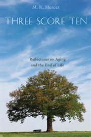 Three score ten. Reflections on Aging and the End of Life cover image