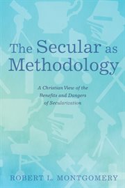 The secular as methodology : a Christian view of the benefits and dangers of secularization cover image
