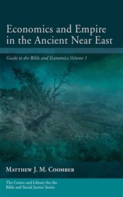 Economics and Empire in the Ancient Near East, Volume 1 : Guide to the Bible and Economics. Center and Library for the Bible and Social Justice cover image
