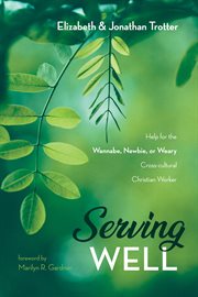 Serving well. Help for the Wannabe, Newbie, or Weary Cross-cultural Christian Worker cover image