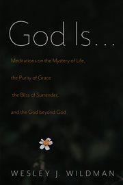 God is : meditations on the mystery of life, the purity of grace, the bliss of surrender, and the God beyond God cover image