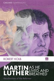 Martin Luther as he lived and breathed : recollections of the reformer cover image