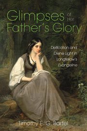 Glimpses of her father's glory : deification and divine light inLongfellow's Evangeline cover image