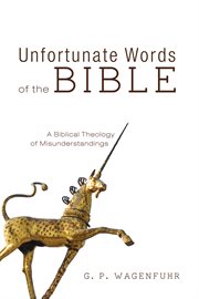 Unfortunate words of the Bible : a biblical theology of misunderstandings cover image
