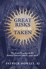 Great risks had to be taken : the Jesuit response to the Second Vatican Council, 1958-2018 cover image
