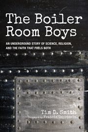 The boiler room boys : an underground story of science, religion, and the faith that fuels both cover image