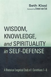 Wisdom, knowledge, and spirituality in self-defense : a rhetorical exegetical study of 1 Corinthians 1-6 cover image