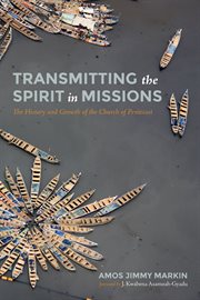 Transmitting the spirit in missions : the history and growth of the Church of Pentecost cover image