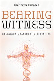 Bearing witness : religious meanings in bioethics cover image