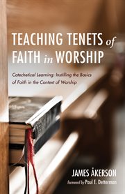 Teaching tenets of faith in worship. Catechetical Learning: Instilling the Basics of Faith in the Context of Worship cover image