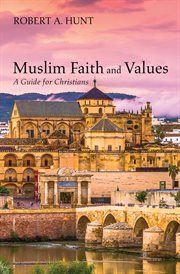 Muslim faith and values : what every Christian should know cover image