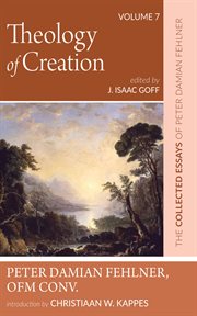 Theology of Creation, Volume 7 : The Collected Essays of Peter Damian Fehlner, OFM Conv cover image