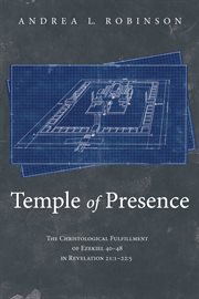 Temple of presence. The Christological Fulfillment of Ezekiel 40ئ48 in Revelation 21:1-22:5 cover image