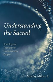Understanding the sacred. Sociological Theology for Contemporary People cover image