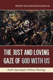 The just and loving gaze of God with us : Paul's apocalyptic political theology cover image