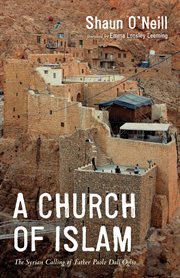 A church of Islam : the Syrian calling of father Paolo Dall'Oglio cover image