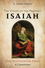 The vision of the prophet Isaiah : hope in a war-weary world--a commentary cover image