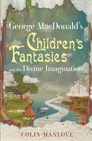 George MacDonald's children's fantasies and the divine imagination cover image