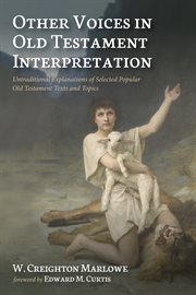 Other voices in Old Testament interpretation : untraditional explanations of selected popular Old Testament texts and topics cover image