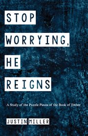 Stop worrying, He reigns : a study of the puzzle pieces of the book of Esther cover image