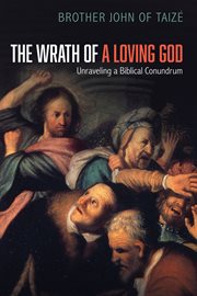 The wrath of a loving God : unraveling a biblical conundrum cover image
