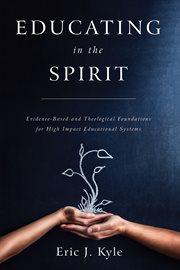 Educating in the Spirit : evidence-based and theological foundations for high impact educational systems cover image